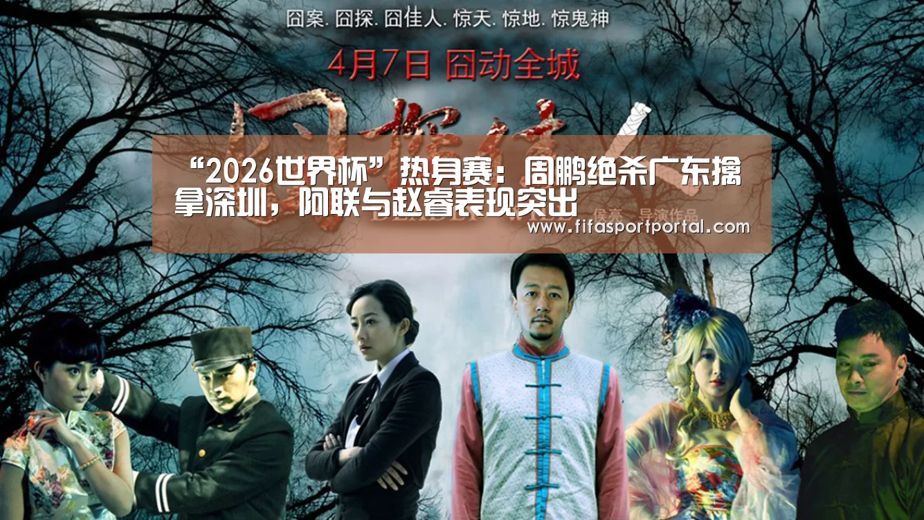 “2026世界杯”热身赛:周鹏绝杀广东擒拿深圳,阿联与赵睿表现突出(图4) FIFA世界杯